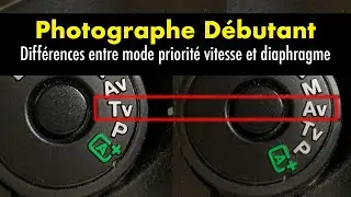 Les secrets des modes priorité vitesse et priorité diaphragme enfin révélés