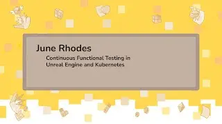 Continuous Functional Testing in Unreal Engine and Kubernetes - June Rhodes