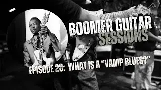 Boomer Guitar Sessions Ep. 28 | What Is A “Vamp Blues?