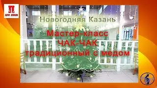 Новогодняя Казань Мастер класс ЧакЧак традиционный с медом