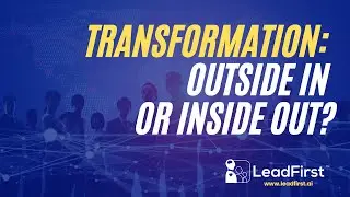 Transformation: Outside In or Inside Out?