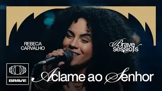 Rebeca Carvalho - Aclame Ao Senhor (Ao Vivo) | BRAVE Sessions