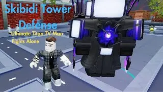 Skibidi Tower Defense Ultimate Titan TV Man Fights Alone