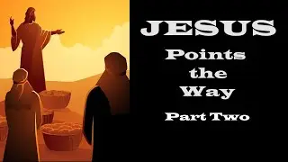 Jesus Points the Way – Part Two – Walking with Jesus