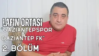 Lafın Ortası - ''GAZİANTEPSPOR & GAZİANTEP FK'' | 2. BÖLÜM