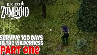100 Days In The Wilderness: Part One | Project Zomboid