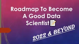 Data Scientist ROADMAP 2022 & Beyond - A New Perspective