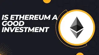 Is Ethereum A Good Investment