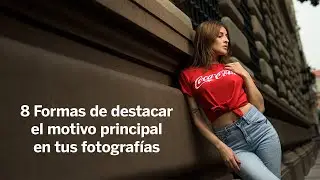 8 Formas de destacar el motivo principal en tus fotografías