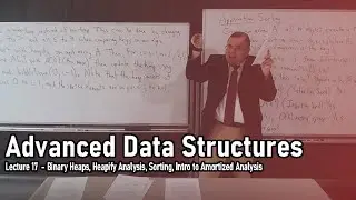 Lecture 17: Binary Heaps, Heapify Analysis, Sorting, Amortized Analysis [Advanced Data Structures]