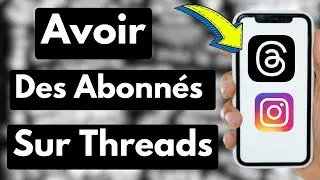 Comment Avoir des Abonnés sur Threads