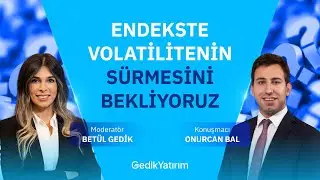 Endekste Volatilitenin Sürmesini Bekliyoruz | Soru & Cevap