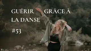 #53 - Guérir grâce à la danse et au mouvement