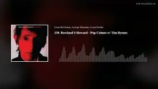 139. Rowland S Howard - Pop Crimes w/ Tim Byrnes