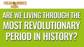 583. Are We Living Through the Most Revolutionary Period in History? | Freakonomics Radio