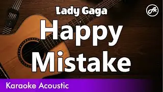 Lady Gaga - Happy Mistake (SLOW acoustic karaoke)