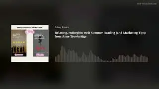 Relaxing, endorphin-rush Summer Reading (and Marketing Tips) from Anne Trowbridge