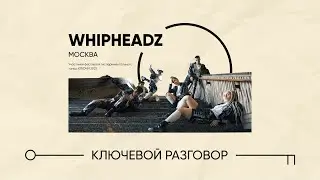 Ключевой разговор / WHIPHEADZ
