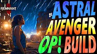 OP! ASTRAL AVENGER BUILD! - Remnant 2