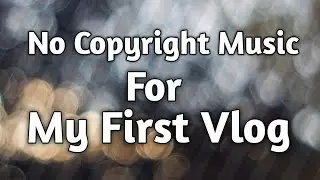 No Copyright Music For My First Vlog Video