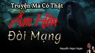 Nguyễn Ngọc Ngạn | Truyện Ma Có Thật - #183 Âm Hồn Đòi Mạng
