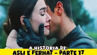 A HISTÓRIA DE ASLI E FERHAT - PARTE 17