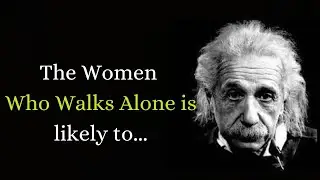The Women who walks alone is likely to...|| Albert Einstien ||