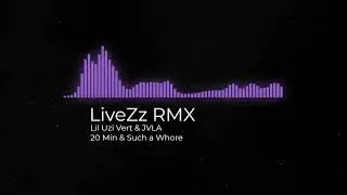 Lil Uzi Vert & JVLA - 20 Min & Such a Whore (LiveZz Remix)