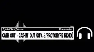 Cash Out - Cashin' Out (AFK & Protohype Dubstep Remix)
