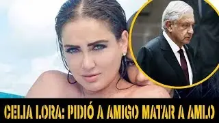 Celia Lora hace broma de mal gusto: pidió a amigo matar a AMLO