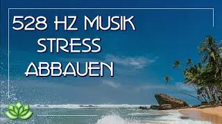 Stress abbauen - 528 Hz Musik