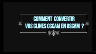 CONVERTIR VOS CLINES CCCAM EN OSCAM