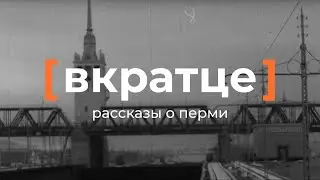 Вкратце. Рассказы о Перми — Камская ГЭС