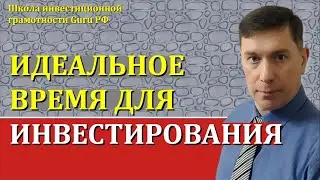 ИДЕАЛЬНОЕ ВРЕМЯ ДЛЯ ИНВЕСТИРОВАНИЯ