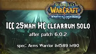 Guide: ICC 25 HC solo Clearrun after 6.0.2 (incl. LK and many AVs) || Arms Warrior lvl90