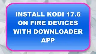 INSTALL KODI 17 6 ON FIRE DEVICES WITH DOWNLOADER APP