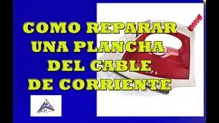 Como reparar una plancha del cable de corriente
