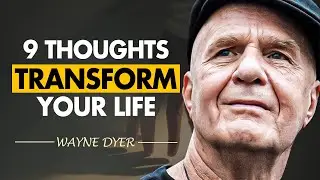 Wayne Dyer | Transform Your Life With These 9 Thoughts [Let These Sink In & Be Put Into Practice]