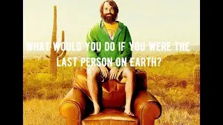 WHAT WOULD YOU DO IF YOU BECOME THE LAST PERSON ON THE EARTH?