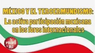 SESIÓN 11 - MÉXICO Y EL TERCERMUNDISMO: la activa participación en los foros internacionales