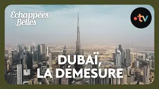 Dubaï, la démesure - Échappées belles