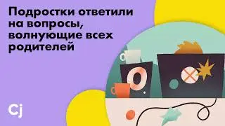 Подростки ответили на вопросы, волнующие всех родителей