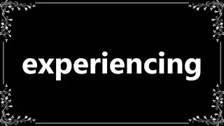 Experiencing - Meaning and How To Pronounce