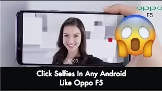 How to click selfies like oppo f5 in any android mobile 2018 Updated!!!