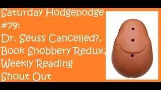 Saturday Hodgepodge # 79: Dr  Seuss Cancelled ?, Book Snobbery Redux,  Weekly Reading, Shout Out