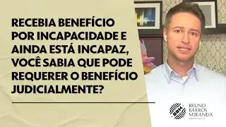 Recebia benefício por incapacidade e ainda está incapaz, mesmo que faz tempo...