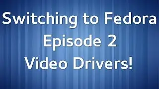 Switching to Fedora Ep 2: Video Drivers!
