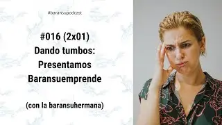 baransupodcast #016 (2×01): Dando tumbos, con la baransuhermana