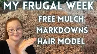 My Frugal Week / FREE Mulch / Markdowns & Hair Model / Frugal Living Vlog