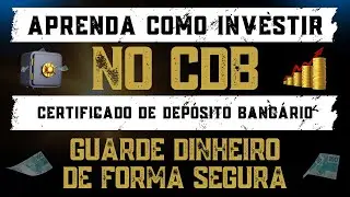 Aprenda a Investir no CDB (Certificado de Depósito Bancário), de forma segura e na prática.